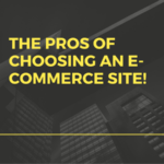 The Pros Of Choosing An E-Commerce Site!