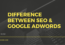 Difference between SEO and Google AdWords