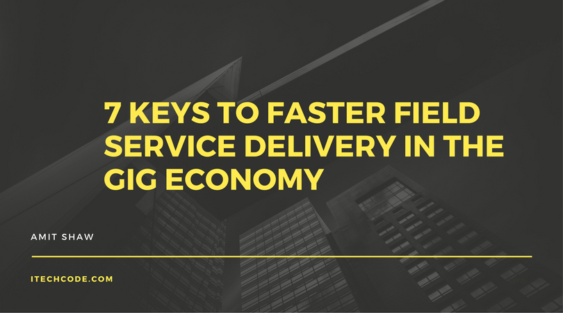 7 Keys To Faster Field Service Delivery In The Gig Economy