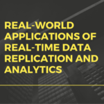 Real-World Applications of Real-Time Data Replication and Analytics