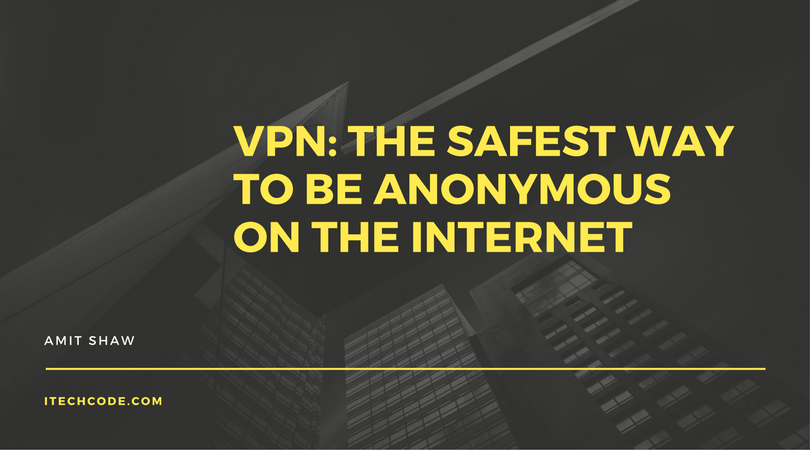 VPN: The Safest Way To Be Anonymous On the Internet