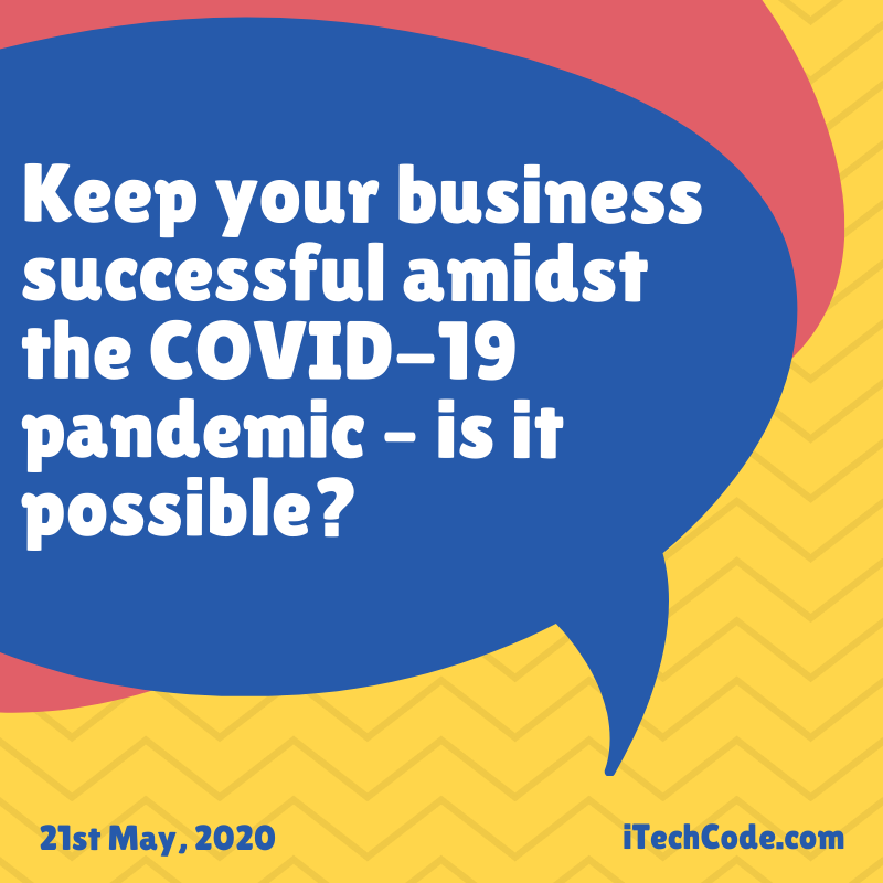 Keep your business successful amidst the COVID-19 pandemic – is it ...