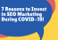 7 Reasons to Invest in SEO Marketing During COVID-19!